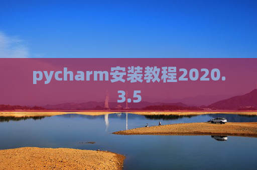 pycharm安装教程2020.3.5 pycharm安装教程2020.3.5